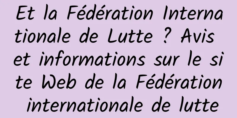 Et la Fédération Internationale de Lutte ? Avis et informations sur le site Web de la Fédération internationale de lutte