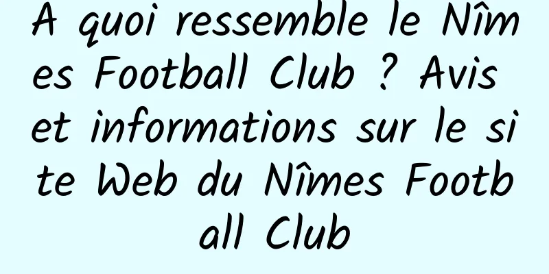 À quoi ressemble le Nîmes Football Club ? Avis et informations sur le site Web du Nîmes Football Club
