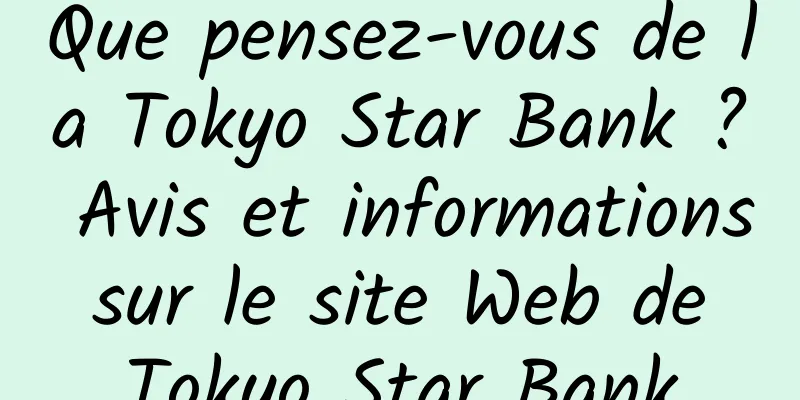 Que pensez-vous de la Tokyo Star Bank ? Avis et informations sur le site Web de Tokyo Star Bank
