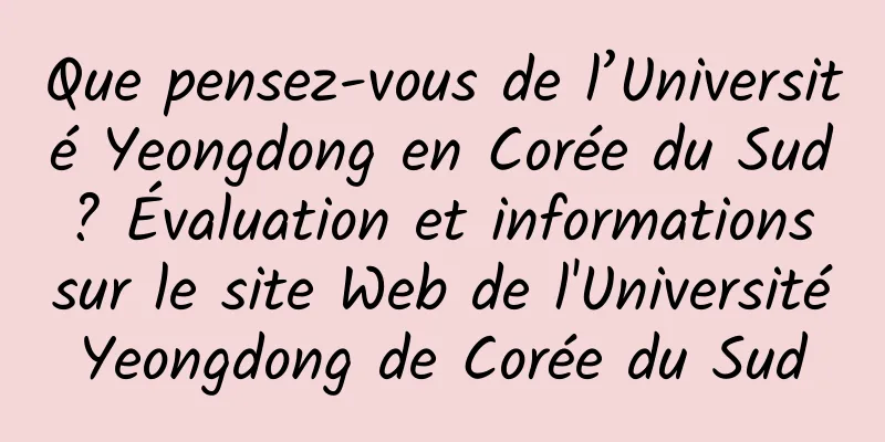 Que pensez-vous de l’Université Yeongdong en Corée du Sud ? Évaluation et informations sur le site Web de l'Université Yeongdong de Corée du Sud 