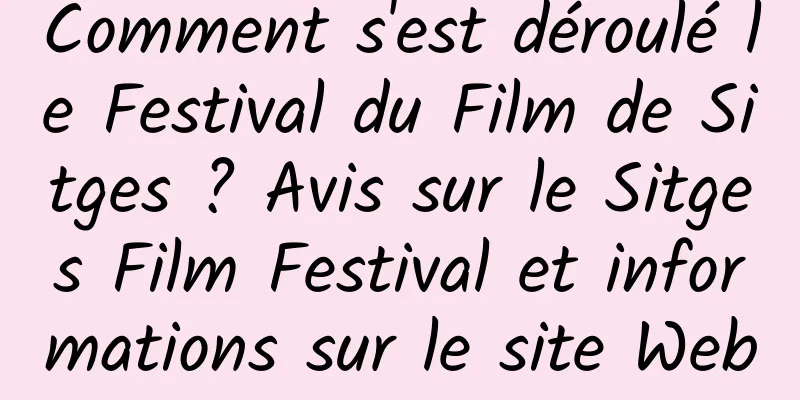 Comment s'est déroulé le Festival du Film de Sitges ? Avis sur le Sitges Film Festival et informations sur le site Web