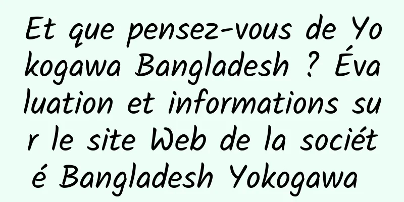 Et que pensez-vous de Yokogawa Bangladesh ? Évaluation et informations sur le site Web de la société Bangladesh Yokogawa 