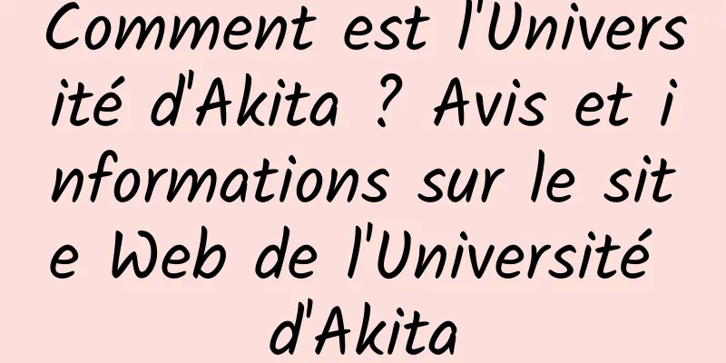 Comment est l'Université d'Akita ? Avis et informations sur le site Web de l'Université d'Akita