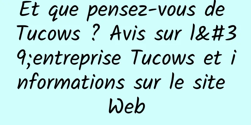 Et que pensez-vous de Tucows ? Avis sur l'entreprise Tucows et informations sur le site Web