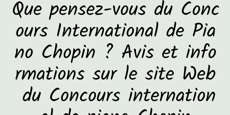 Que pensez-vous du Concours International de Piano Chopin ? Avis et informations sur le site Web du Concours international de piano Chopin