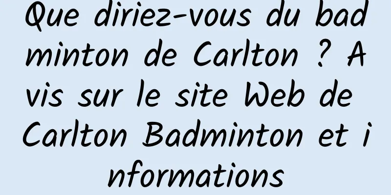 Que diriez-vous du badminton de Carlton ? Avis sur le site Web de Carlton Badminton et informations