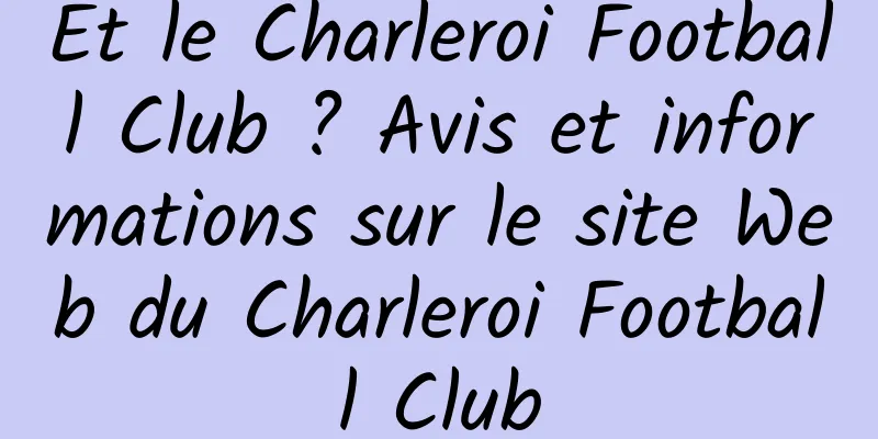 Et le Charleroi Football Club ? Avis et informations sur le site Web du Charleroi Football Club