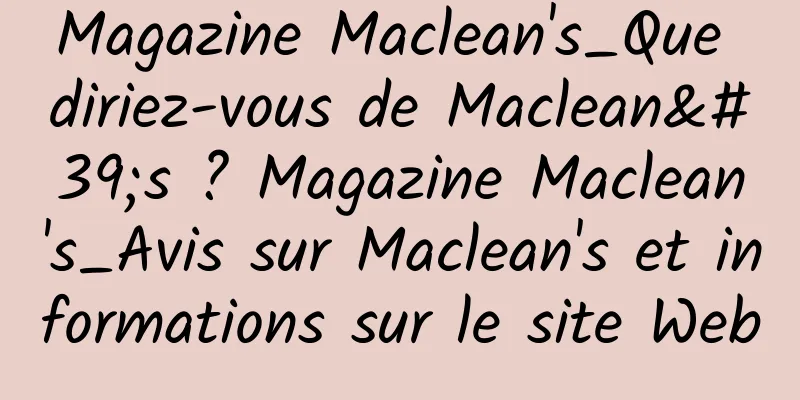 Magazine Maclean's_Que diriez-vous de Maclean's ? Magazine Maclean's_Avis sur Maclean's et informations sur le site Web