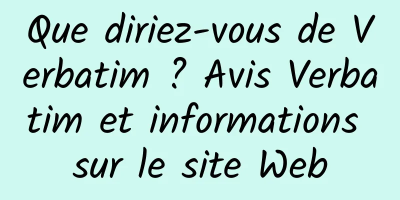 Que diriez-vous de Verbatim ? Avis Verbatim et informations sur le site Web