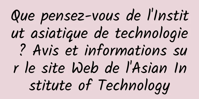 Que pensez-vous de l'Institut asiatique de technologie ? Avis et informations sur le site Web de l'Asian Institute of Technology