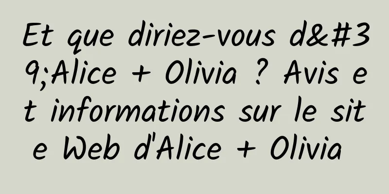 Et que diriez-vous d'Alice + Olivia ? Avis et informations sur le site Web d'Alice + Olivia 