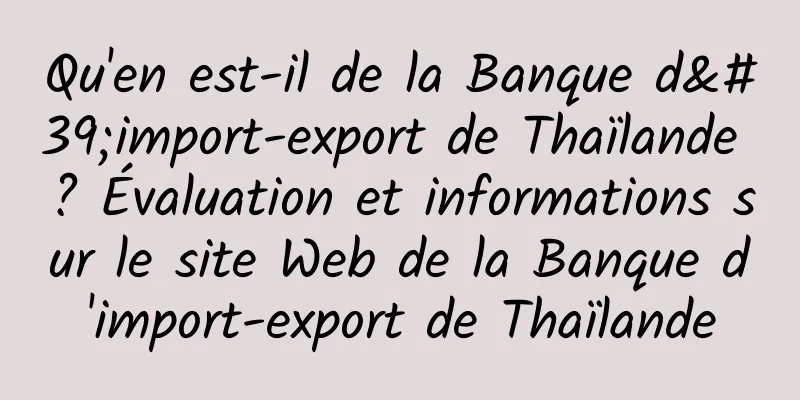 Qu'en est-il de la Banque d'import-export de Thaïlande ? Évaluation et informations sur le site Web de la Banque d'import-export de Thaïlande