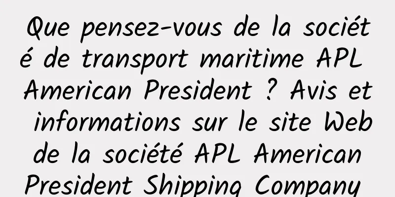 Que pensez-vous de la société de transport maritime APL American President ? Avis et informations sur le site Web de la société APL American President Shipping Company 