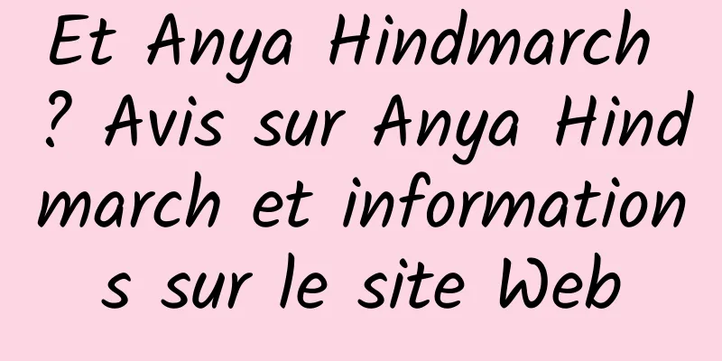 Et Anya Hindmarch ? Avis sur Anya Hindmarch et informations sur le site Web