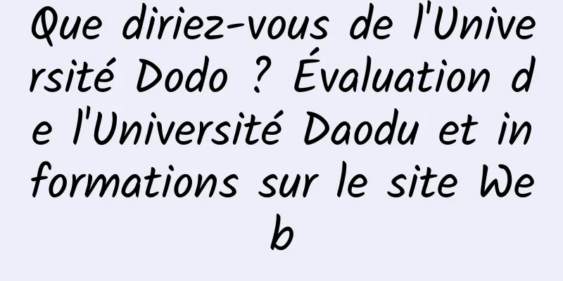 Que diriez-vous de l'Université Dodo ? Évaluation de l'Université Daodu et informations sur le site Web