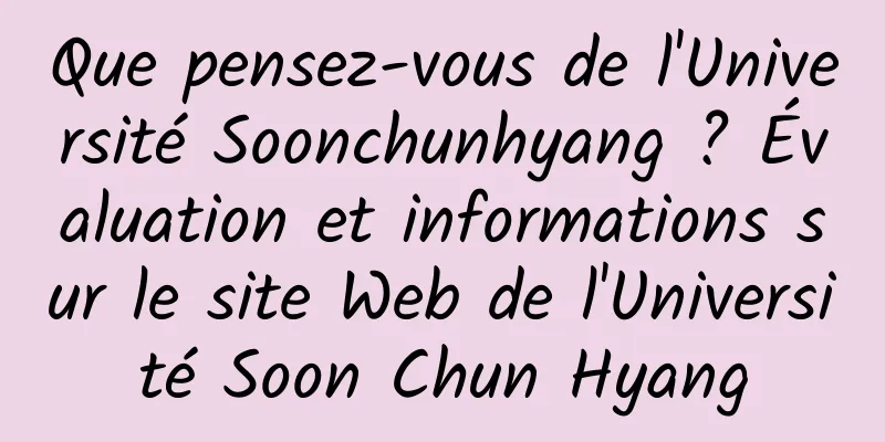 Que pensez-vous de l'Université Soonchunhyang ? Évaluation et informations sur le site Web de l'Université Soon Chun Hyang