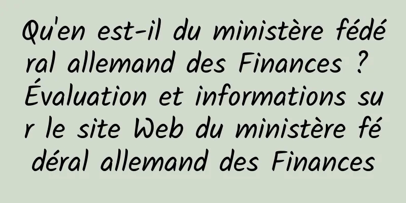 Qu'en est-il du ministère fédéral allemand des Finances ? Évaluation et informations sur le site Web du ministère fédéral allemand des Finances