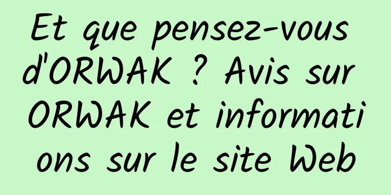 Et que pensez-vous d'ORWAK ? Avis sur ORWAK et informations sur le site Web