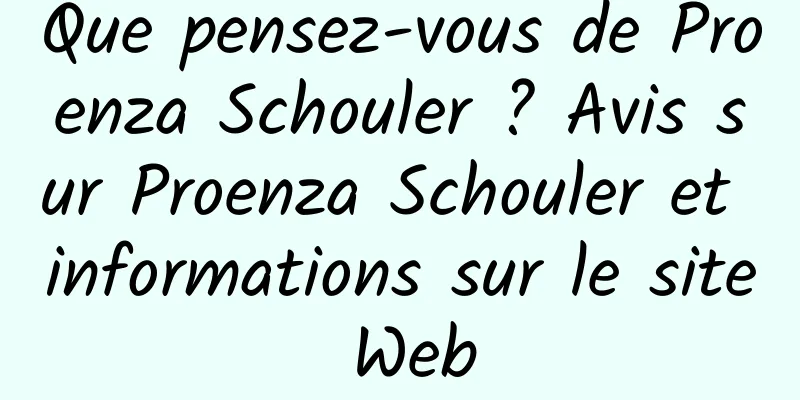 Que pensez-vous de Proenza Schouler ? Avis sur Proenza Schouler et informations sur le site Web