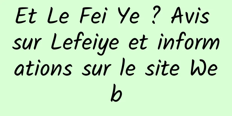 Et Le Fei Ye ? Avis sur Lefeiye et informations sur le site Web
