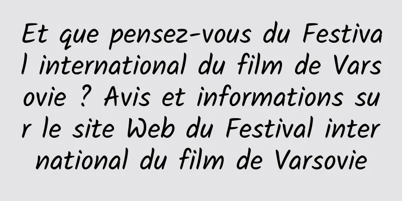 Et que pensez-vous du Festival international du film de Varsovie ? Avis et informations sur le site Web du Festival international du film de Varsovie