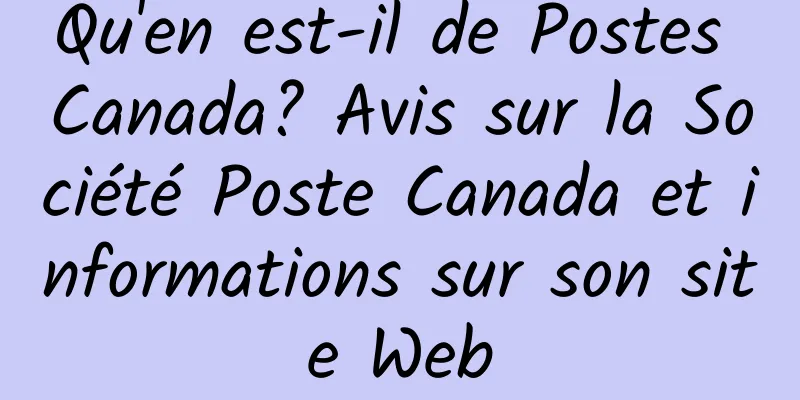Qu'en est-il de Postes Canada? Avis sur la Société Poste Canada et informations sur son site Web