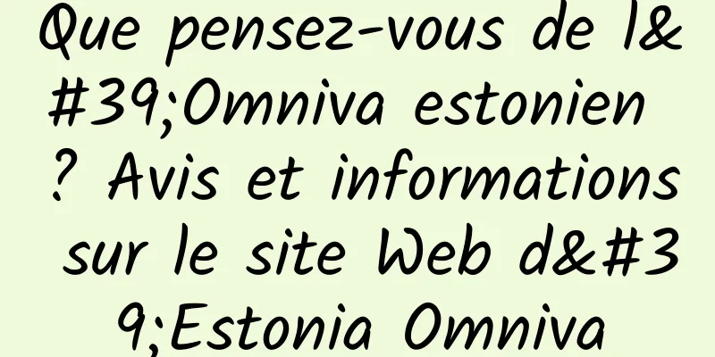 Que pensez-vous de l'Omniva estonien ? Avis et informations sur le site Web d'Estonia Omniva