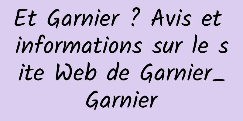 Et Garnier ? Avis et informations sur le site Web de Garnier_Garnier