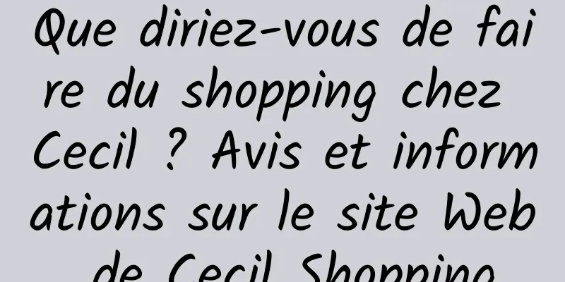 Que diriez-vous de faire du shopping chez Cecil ? Avis et informations sur le site Web de Cecil Shopping