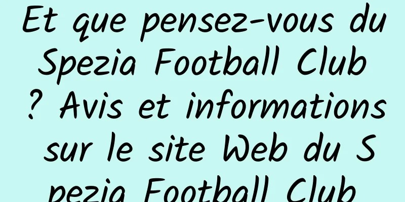 Et que pensez-vous du Spezia Football Club ? Avis et informations sur le site Web du Spezia Football Club