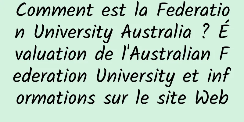 Comment est la Federation University Australia ? Évaluation de l'Australian Federation University et informations sur le site Web