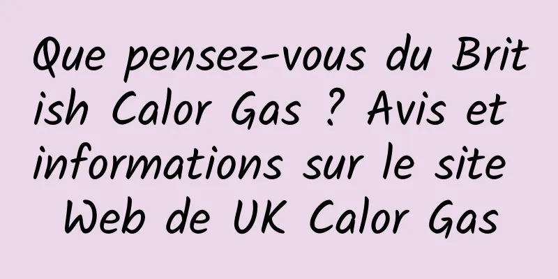 Que pensez-vous du British Calor Gas ? Avis et informations sur le site Web de UK Calor Gas