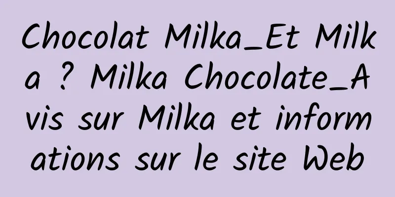 Chocolat Milka_Et Milka ? Milka Chocolate_Avis sur Milka et informations sur le site Web