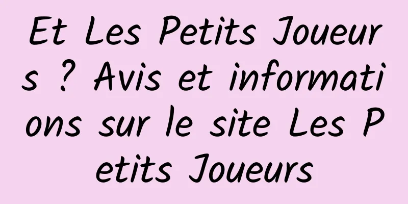 Et Les Petits Joueurs ? Avis et informations sur le site Les Petits Joueurs