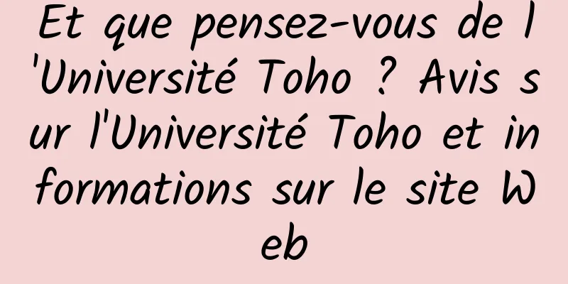 Et que pensez-vous de l'Université Toho ? Avis sur l'Université Toho et informations sur le site Web
