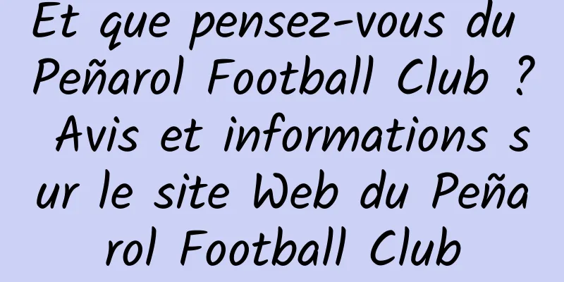 Et que pensez-vous du Peñarol Football Club ? Avis et informations sur le site Web du Peñarol Football Club