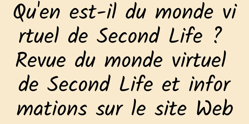 Qu'en est-il du monde virtuel de Second Life ? Revue du monde virtuel de Second Life et informations sur le site Web