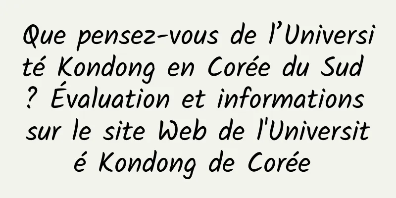 Que pensez-vous de l’Université Kondong en Corée du Sud ? Évaluation et informations sur le site Web de l'Université Kondong de Corée 