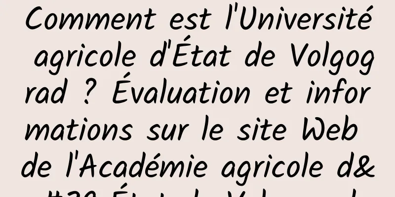 Comment est l'Université agricole d'État de Volgograd ? Évaluation et informations sur le site Web de l'Académie agricole d'État de Volgograd