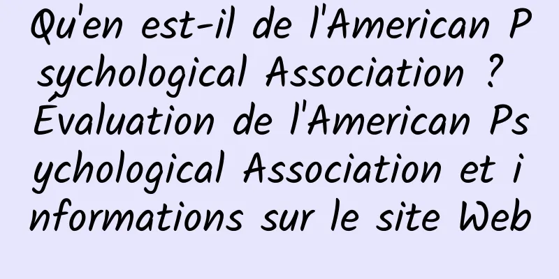 Qu'en est-il de l'American Psychological Association ? Évaluation de l'American Psychological Association et informations sur le site Web