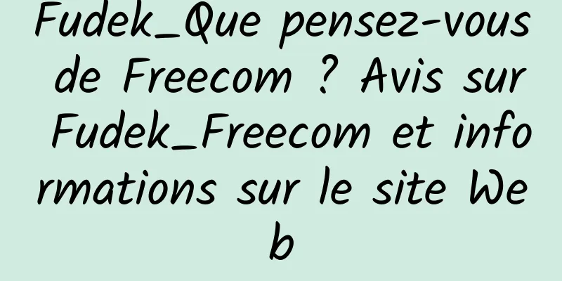 Fudek_Que pensez-vous de Freecom ? Avis sur Fudek_Freecom et informations sur le site Web