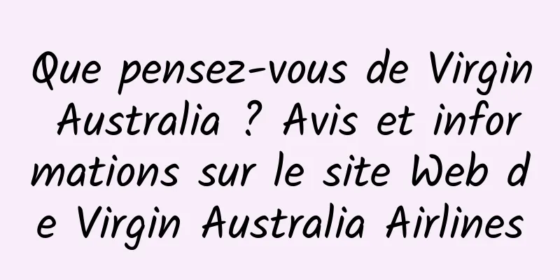 Que pensez-vous de Virgin Australia ? Avis et informations sur le site Web de Virgin Australia Airlines