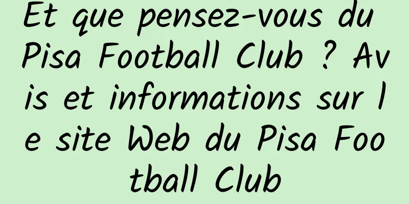 Et que pensez-vous du Pisa Football Club ? Avis et informations sur le site Web du Pisa Football Club