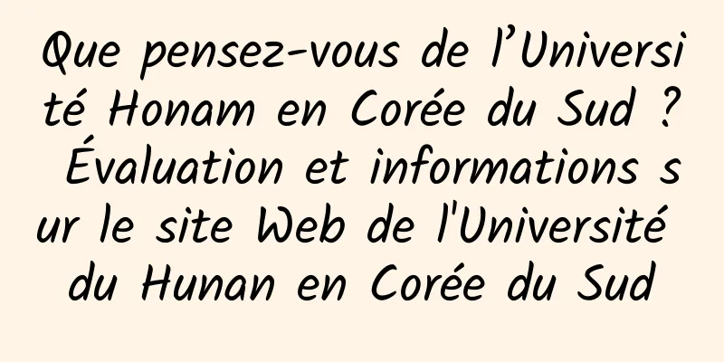 Que pensez-vous de l’Université Honam en Corée du Sud ? Évaluation et informations sur le site Web de l'Université du Hunan en Corée du Sud
