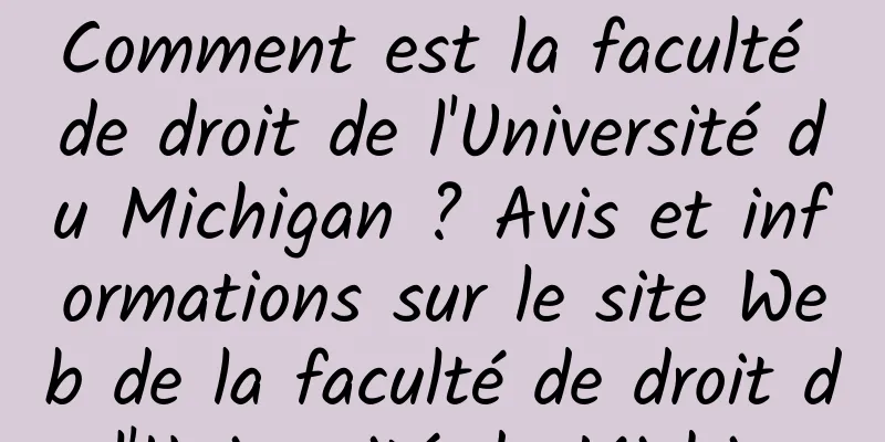 Comment est la faculté de droit de l'Université du Michigan ? Avis et informations sur le site Web de la faculté de droit de l'Université du Michigan