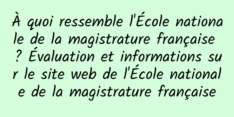 À quoi ressemble l'École nationale de la magistrature française ? Évaluation et informations sur le site web de l'École nationale de la magistrature française