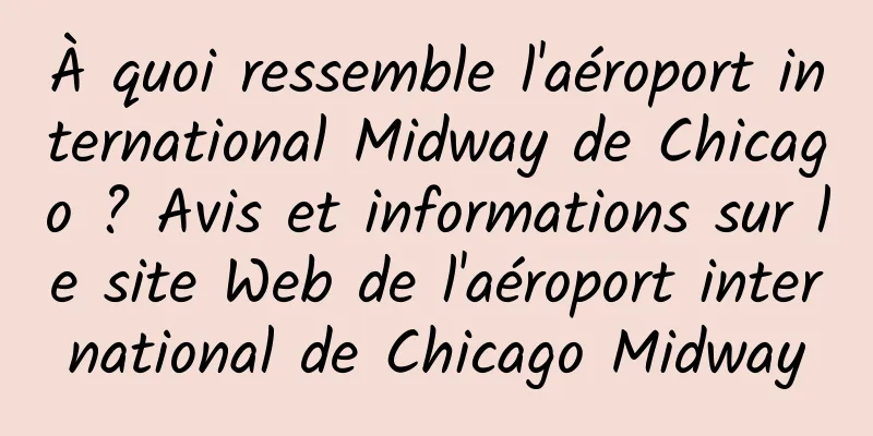 À quoi ressemble l'aéroport international Midway de Chicago ? Avis et informations sur le site Web de l'aéroport international de Chicago Midway