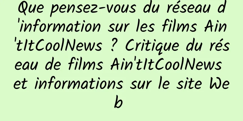 Que pensez-vous du réseau d'information sur les films Ain'tItCoolNews ? Critique du réseau de films Ain'tItCoolNews et informations sur le site Web 