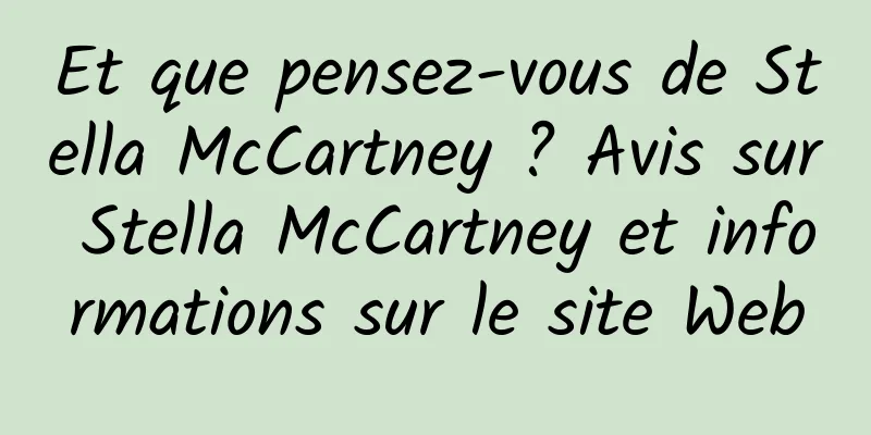 Et que pensez-vous de Stella McCartney ? Avis sur Stella McCartney et informations sur le site Web
