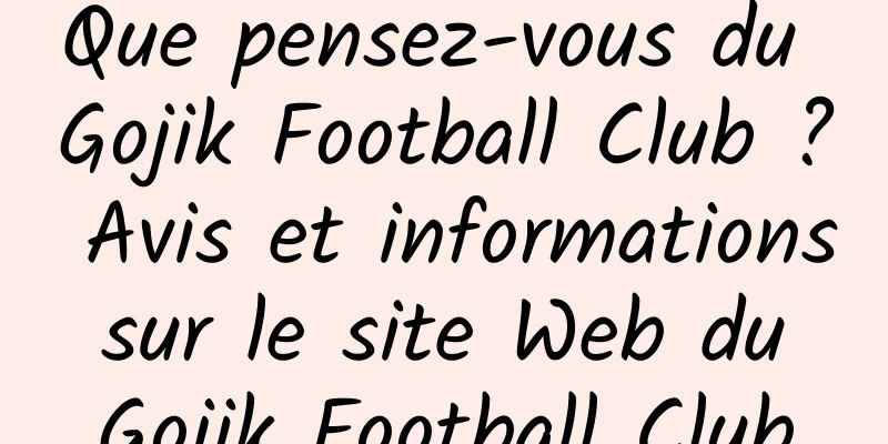 Que pensez-vous du Gojik Football Club ? Avis et informations sur le site Web du Gojik Football Club